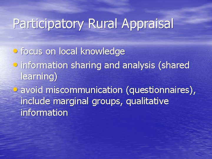 Participatory Rural Appraisal • focus on local knowledge • information sharing and analysis (shared