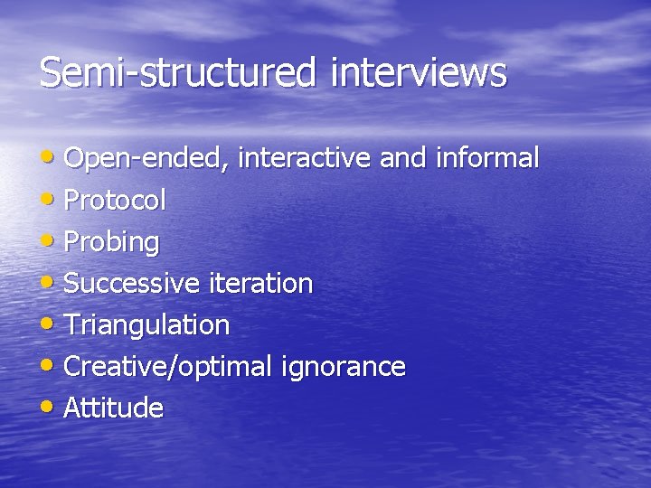 Semi-structured interviews • Open-ended, interactive and informal • Protocol • Probing • Successive iteration