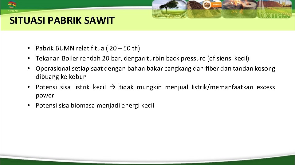 SITUASI PABRIK SAWIT • Pabrik BUMN relatif tua ( 20 – 50 th) •