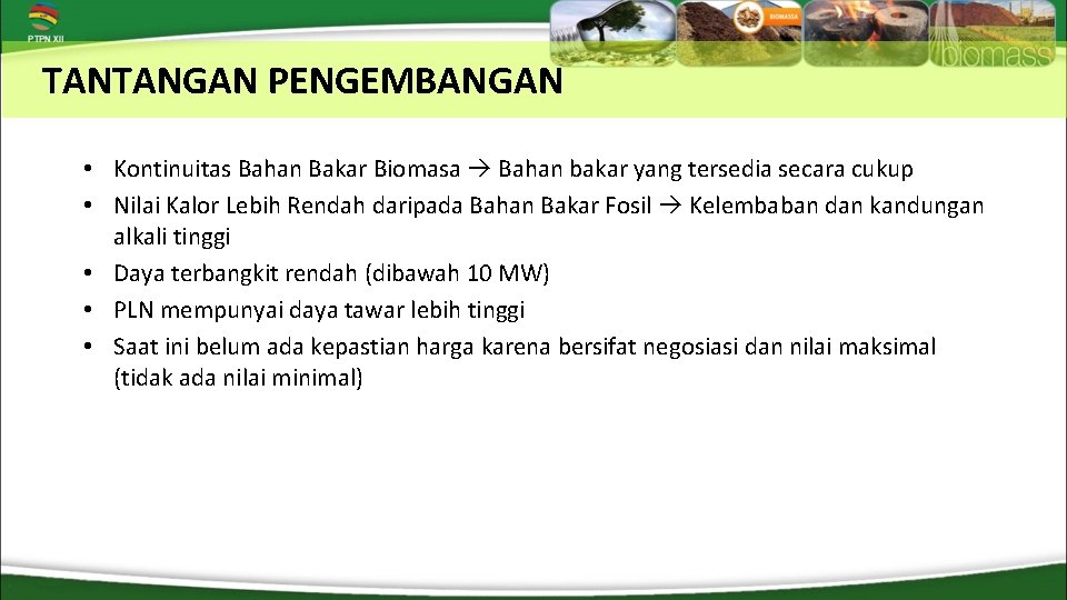 TANTANGAN PENGEMBANGAN • Kontinuitas Bahan Bakar Biomasa Bahan bakar yang tersedia secara cukup •