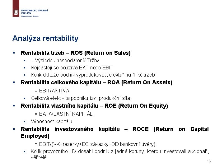 Analýza rentability § Rentabilita tržeb – ROS (Return on Sales) § § Rentabilita celkového