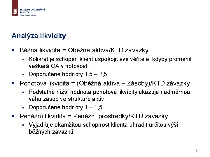 Analýza likvidity § Běžná likvidita = Oběžná aktiva/KTD závazky Kolikrát je schopen klient uspokojit