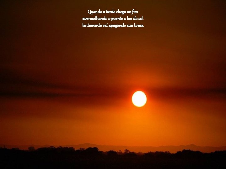 Quando a tarde chega ao fim avermelhando o poente a luz do sol lentamente