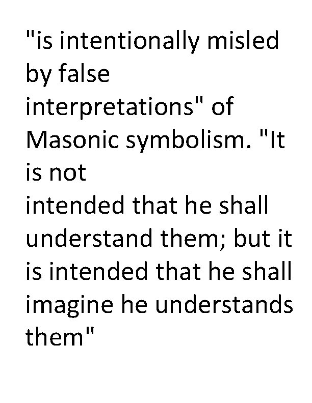 "is intentionally misled by false interpretations" of Masonic symbolism. "It is not intended that