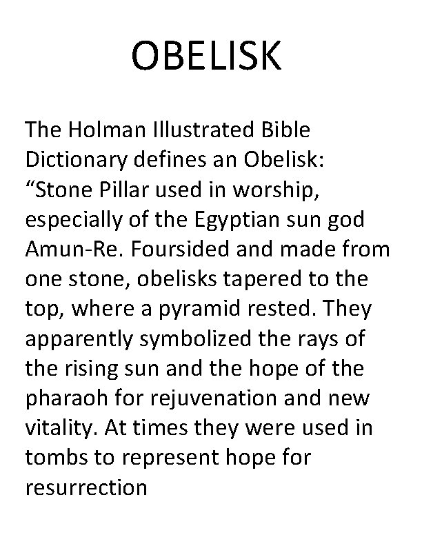OBELISK The Holman Illustrated Bible Dictionary defines an Obelisk: “Stone Pillar used in worship,