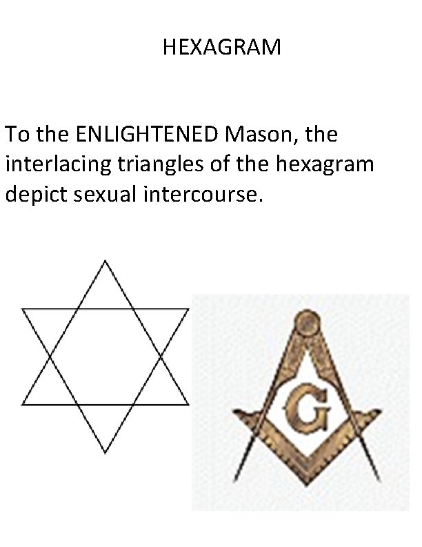 HEXAGRAM To the ENLIGHTENED Mason, the interlacing triangles of the hexagram depict sexual intercourse.