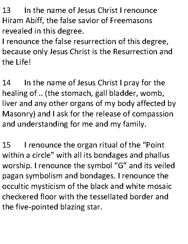 13 In the name of Jesus Christ I renounce Hiram Abiff, the false savior