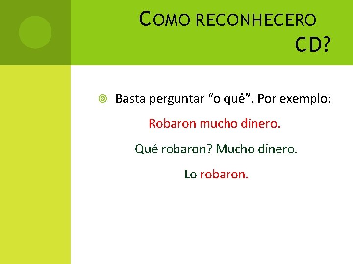 C OMO RECONHECERO CD? Basta perguntar “o quê”. Por exemplo: Robaron mucho dinero. Qué