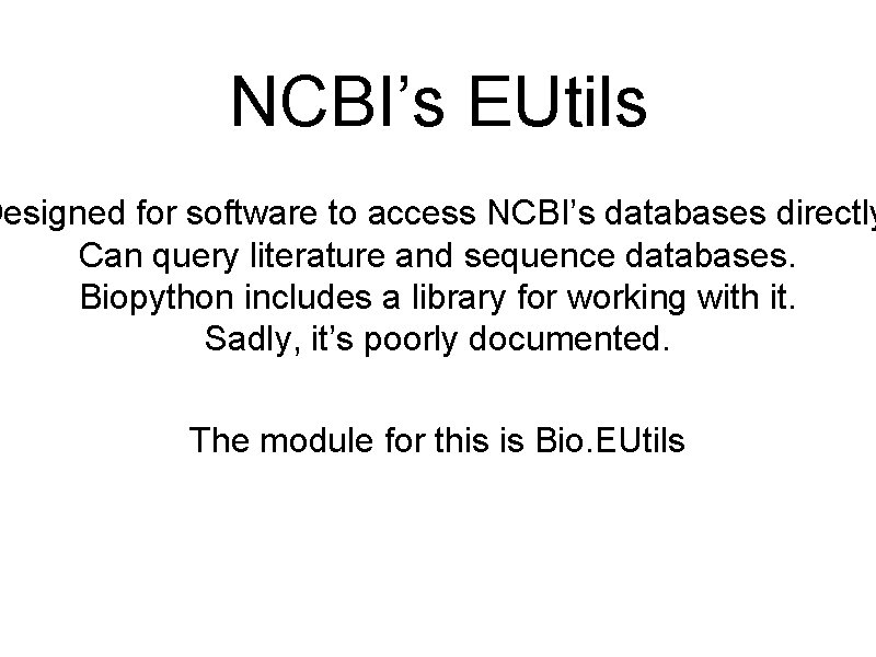 NCBI’s EUtils Designed for software to access NCBI’s databases directly Can query literature and