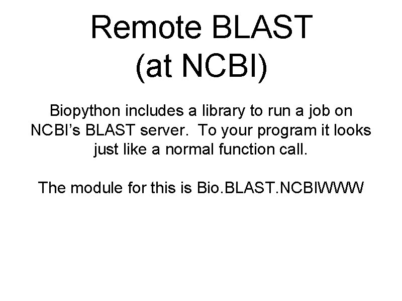 Remote BLAST (at NCBI) Biopython includes a library to run a job on NCBI’s