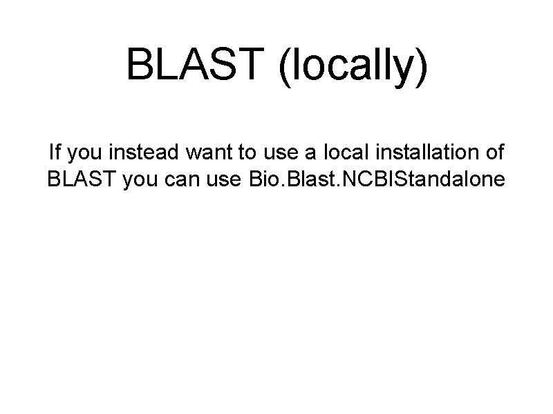 BLAST (locally) If you instead want to use a local installation of BLAST you