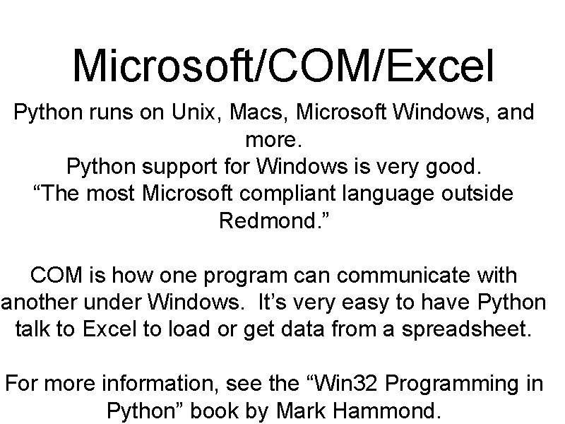 Microsoft/COM/Excel Python runs on Unix, Macs, Microsoft Windows, and more. Python support for Windows