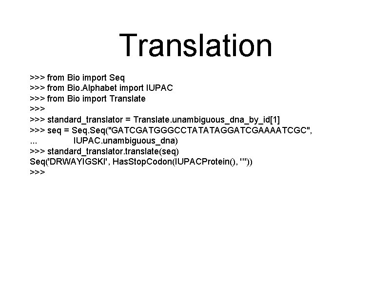 Translation >>> from Bio import Seq >>> from Bio. Alphabet import IUPAC >>> from