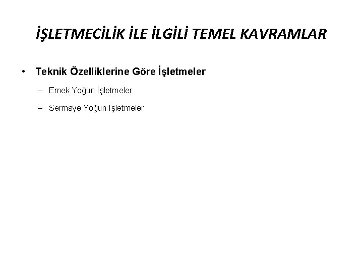 İŞLETMECİLİK İLE İLGİLİ TEMEL KAVRAMLAR • Teknik Özelliklerine Göre İşletmeler – Emek Yoğun İşletmeler