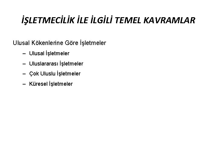 İŞLETMECİLİK İLE İLGİLİ TEMEL KAVRAMLAR Ulusal Kökenlerine Göre İşletmeler – Ulusal İşletmeler – Uluslararası