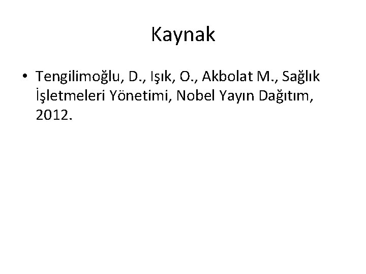 Kaynak • Tengilimoğlu, D. , Işık, O. , Akbolat M. , Sağlık İşletmeleri Yönetimi,