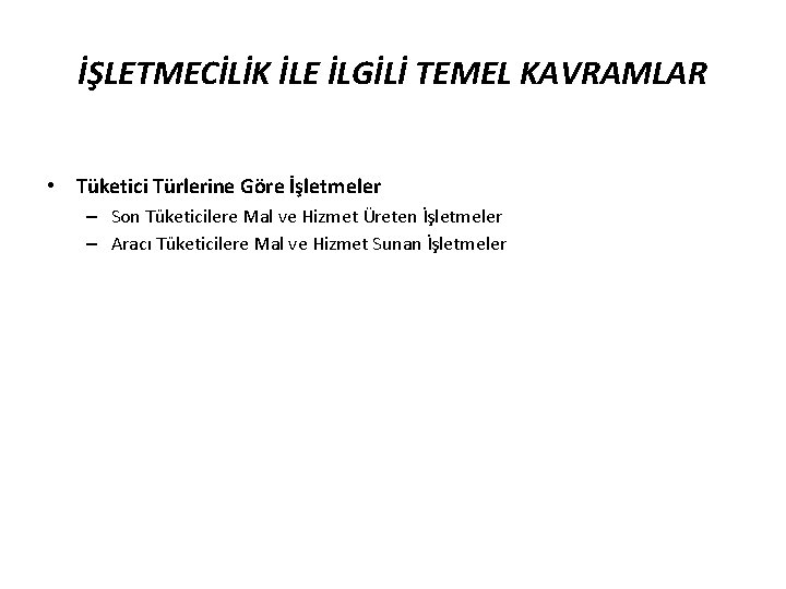 İŞLETMECİLİK İLE İLGİLİ TEMEL KAVRAMLAR • Tüketici Türlerine Göre İşletmeler – Son Tüketicilere Mal