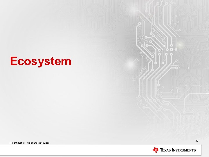 Ecosystem TI Confidential – Maximum Restrictions 17 