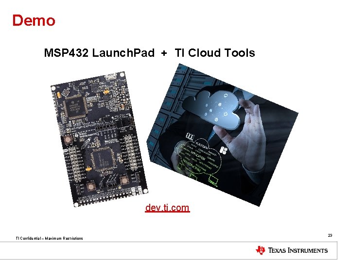 Demo MSP 432 Launch. Pad + TI Cloud Tools dev. ti. com TI Confidential