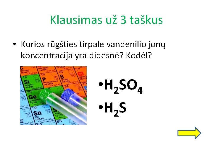 Klausimas už 3 taškus • Kurios rūgšties tirpale vandenilio jonų koncentracija yra didesnė? Kodėl?