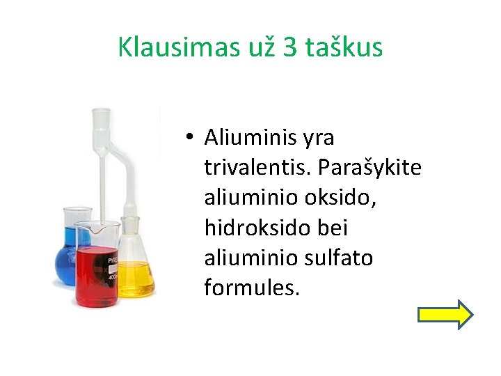 Klausimas už 3 taškus • Aliuminis yra trivalentis. Parašykite aliuminio oksido, hidroksido bei aliuminio