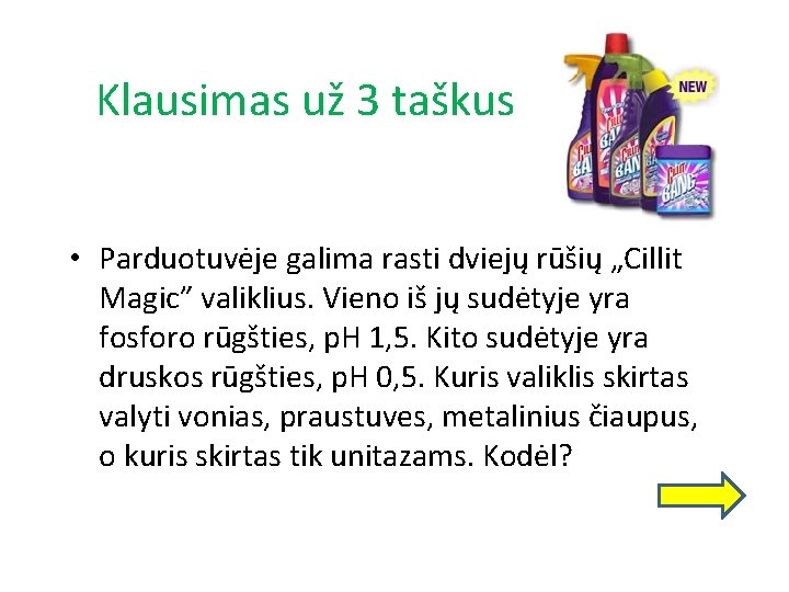 Klausimas už 3 taškus • Parduotuvėje galima rasti dviejų rūšių „Cillit Magic” valiklius. Vieno