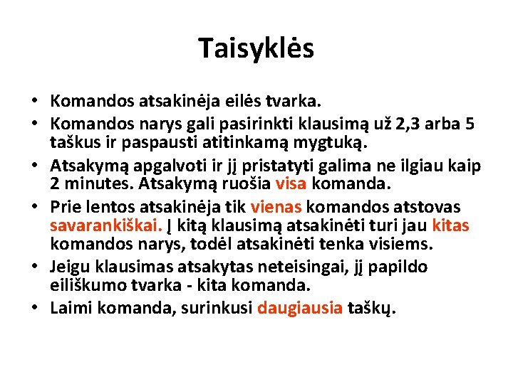 Taisyklės • Komandos atsakinėja eilės tvarka. • Komandos narys gali pasirinkti klausimą už 2,