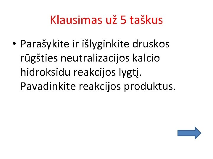 Klausimas už 5 taškus • Parašykite ir išlyginkite druskos rūgšties neutralizacijos kalcio hidroksidu reakcijos