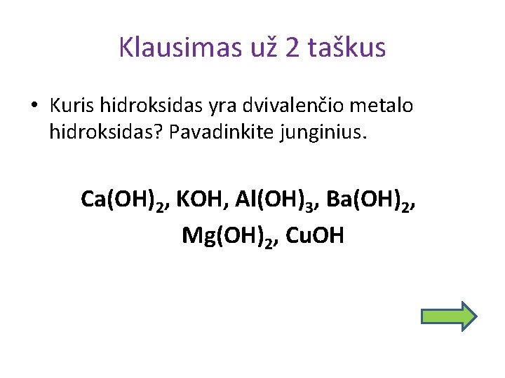 Klausimas už 2 taškus • Kuris hidroksidas yra dvivalenčio metalo hidroksidas? Pavadinkite junginius. Ca(OH)2,