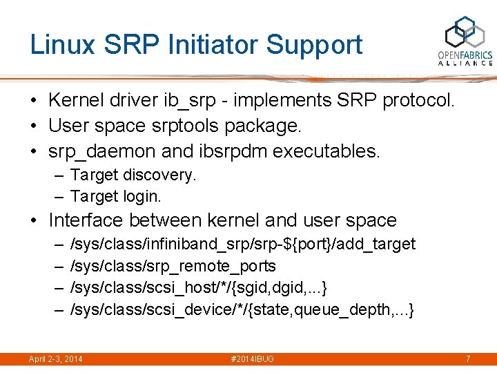 Linux SRP Initiator Support • Kernel driver ib_srp - implements SRP protocol. • User