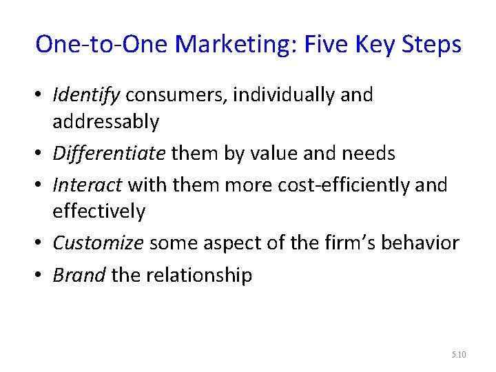 One-to-One Marketing: Five Key Steps • Identify consumers, individually and addressably • Differentiate them