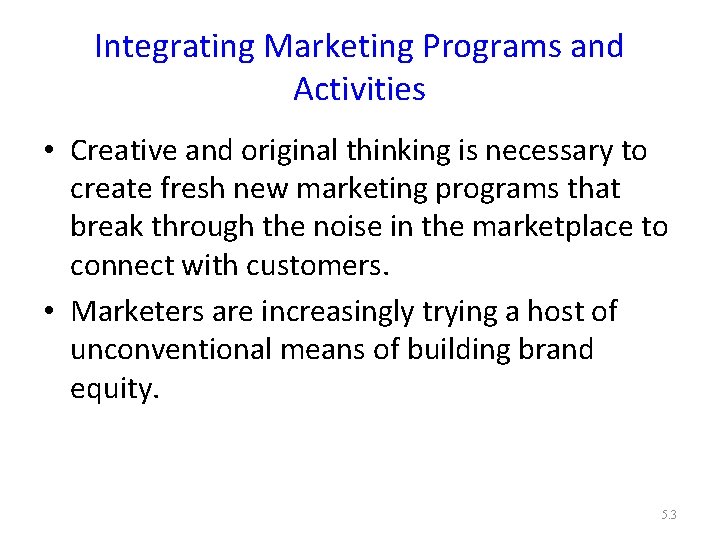 Integrating Marketing Programs and Activities • Creative and original thinking is necessary to create