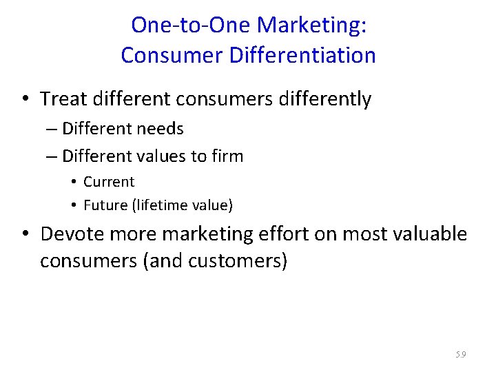 One-to-One Marketing: Consumer Differentiation • Treat different consumers differently – Different needs – Different