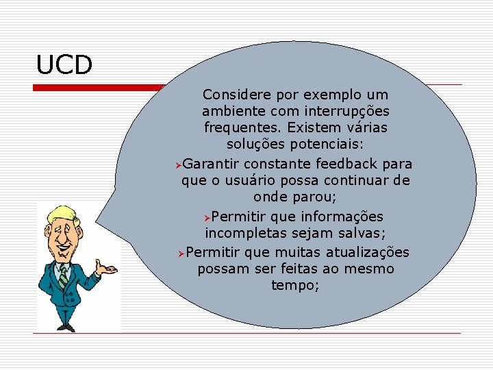 UCD Considere por exemplo um ambiente com interrupções frequentes. Existem várias soluções potenciais: ØGarantir