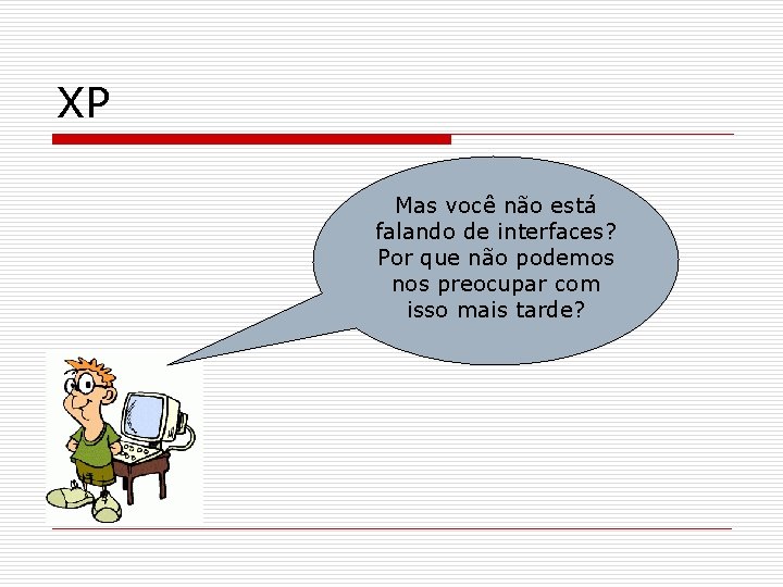 XP Mas você não está falando de interfaces? Por que não podemos nos preocupar