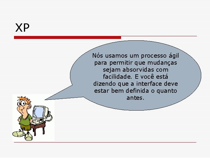 XP Nós usamos um processo ágil para permitir que mudanças sejam absorvidas com facilidade.