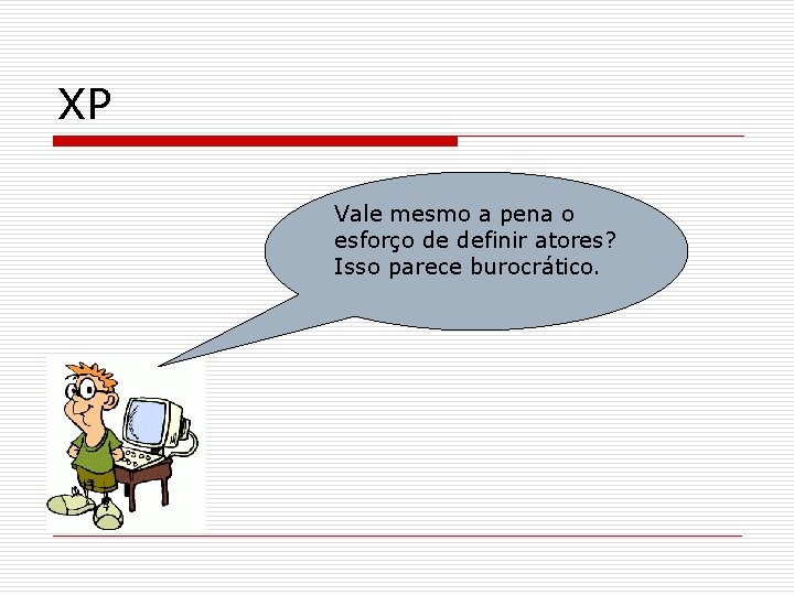 XP Vale mesmo a pena o esforço de definir atores? Isso parece burocrático. 