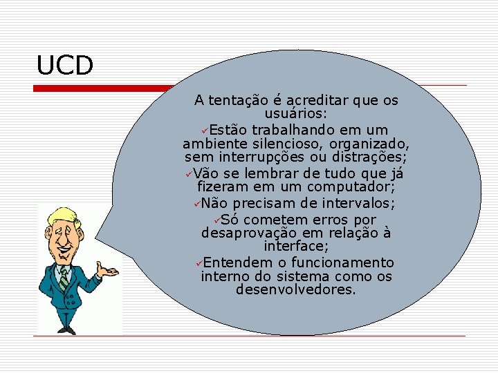 UCD A tentação é acreditar que os usuários: üEstão trabalhando em um ambiente silencioso,