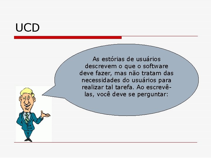 UCD As estórias de usuários descrevem o que o software deve fazer, mas não