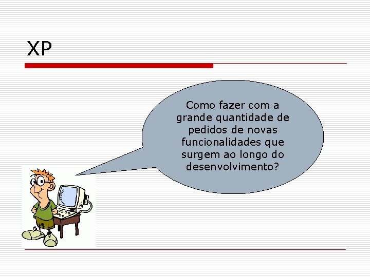 XP Como fazer com a grande quantidade de pedidos de novas funcionalidades que surgem