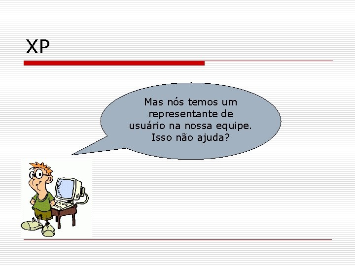 XP Mas nós temos um representante de usuário na nossa equipe. Isso não ajuda?