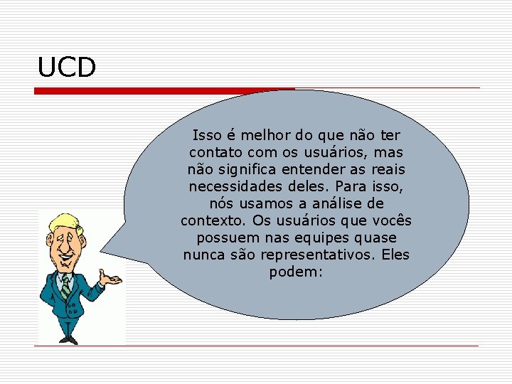 UCD Isso é melhor do que não ter contato com os usuários, mas não