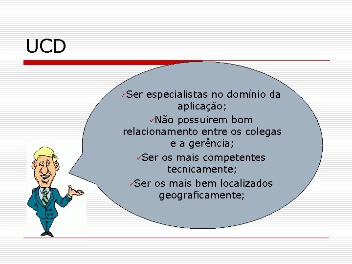 UCD üSer especialistas no domínio da aplicação; üNão possuirem bom relacionamento entre os colegas