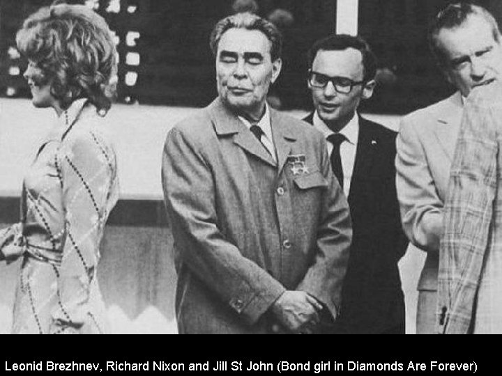 Leonid Brezhnev, Richard Nixon and Jill St John (Bond girl in Diamonds Are Forever)