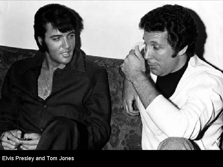 Elvis Presley and Tom Jones 