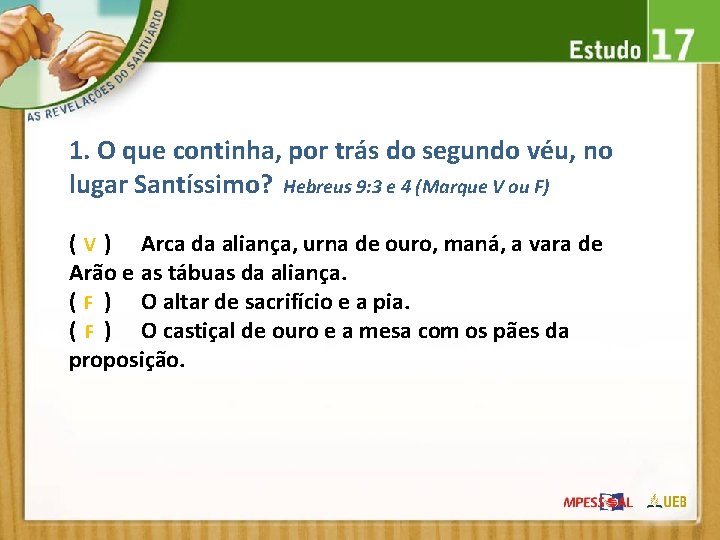 1. O que continha, por trás do segundo véu, no lugar Santíssimo? Hebreus 9: