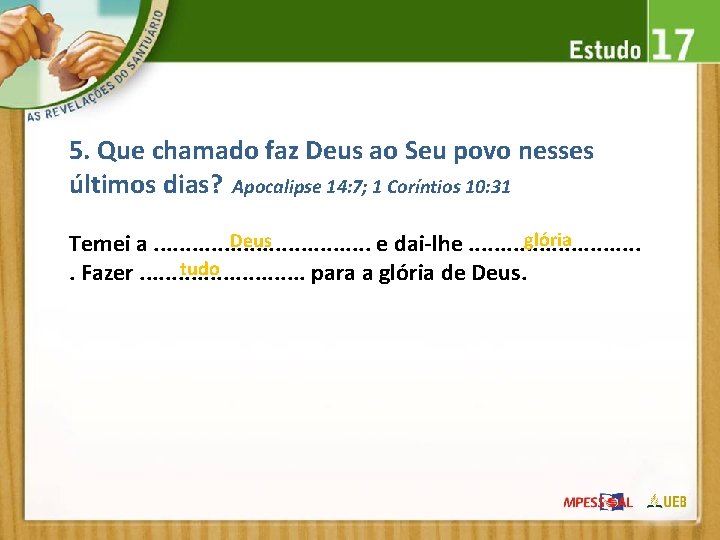 5. Que chamado faz Deus ao Seu povo nesses últimos dias? Apocalipse 14: 7;