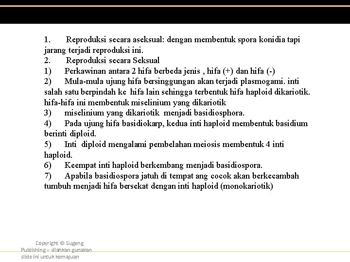 1. Reproduksi secara aseksual: dengan membentuk spora konidia tapi jarang terjadi reproduksi ini. 2.