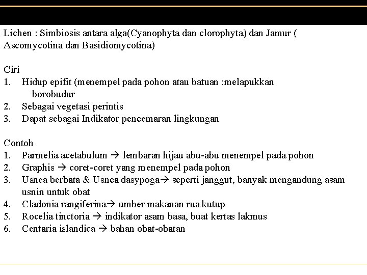 Lichen : Simbiosis antara alga(Cyanophyta dan clorophyta) dan Jamur ( Ascomycotina dan Basidiomycotina) Ciri