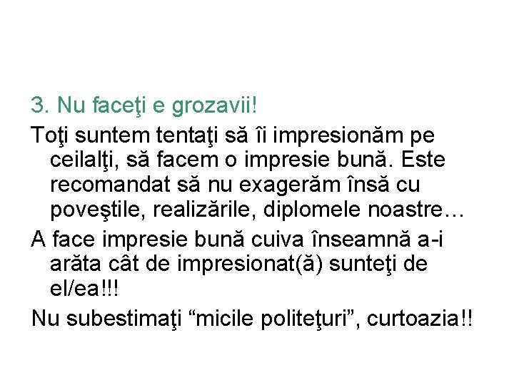 3. Nu faceţi e grozavii! Toţi suntem tentaţi să îi impresionăm pe ceilalţi, să
